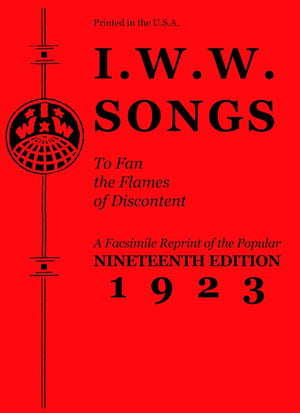 I.W.W. Songs To Fan The Flames Of Discontent: A Facsimile Reprint Of The Popular Nineteenth Edition 1923 (Pm Pamphlet)