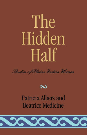 The Hidden Half: Studies Of Plains Indian Women,New