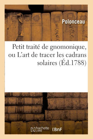 Petit Trait De Gnomonique, Ou L'Art De Tracer Les Cadrans Solaires, (D.1788) (Sciences) (French Edition),Used