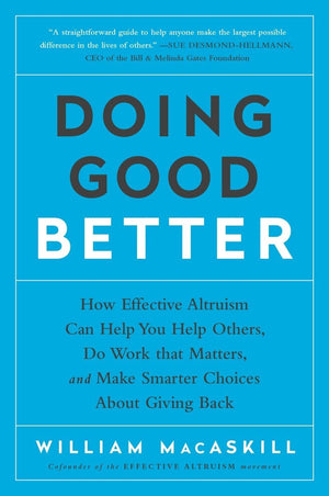 Doing Good Better: How Effective Altruism Can Help You Help Others, Do Work that Matters, and Make Smarter Choices about Giving ,New