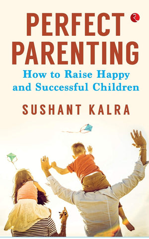 Perfect Parenting: How To Raise Happy And Successful Children