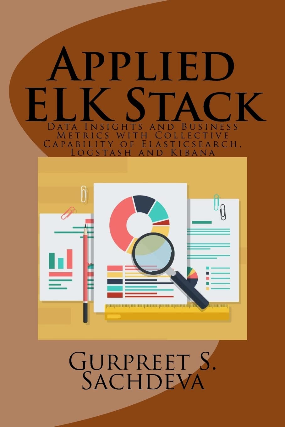 Applied Elk Stack: Data Insights And Business Metrics With Collective Capability Of Elasticsearch, Logstash And Kibana,Used