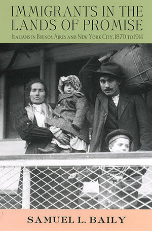 Immigrants in the Lands of Promise: Italians in Buenos Aires and New York City, 18701914 (Cornell Studies in Comparative Histor