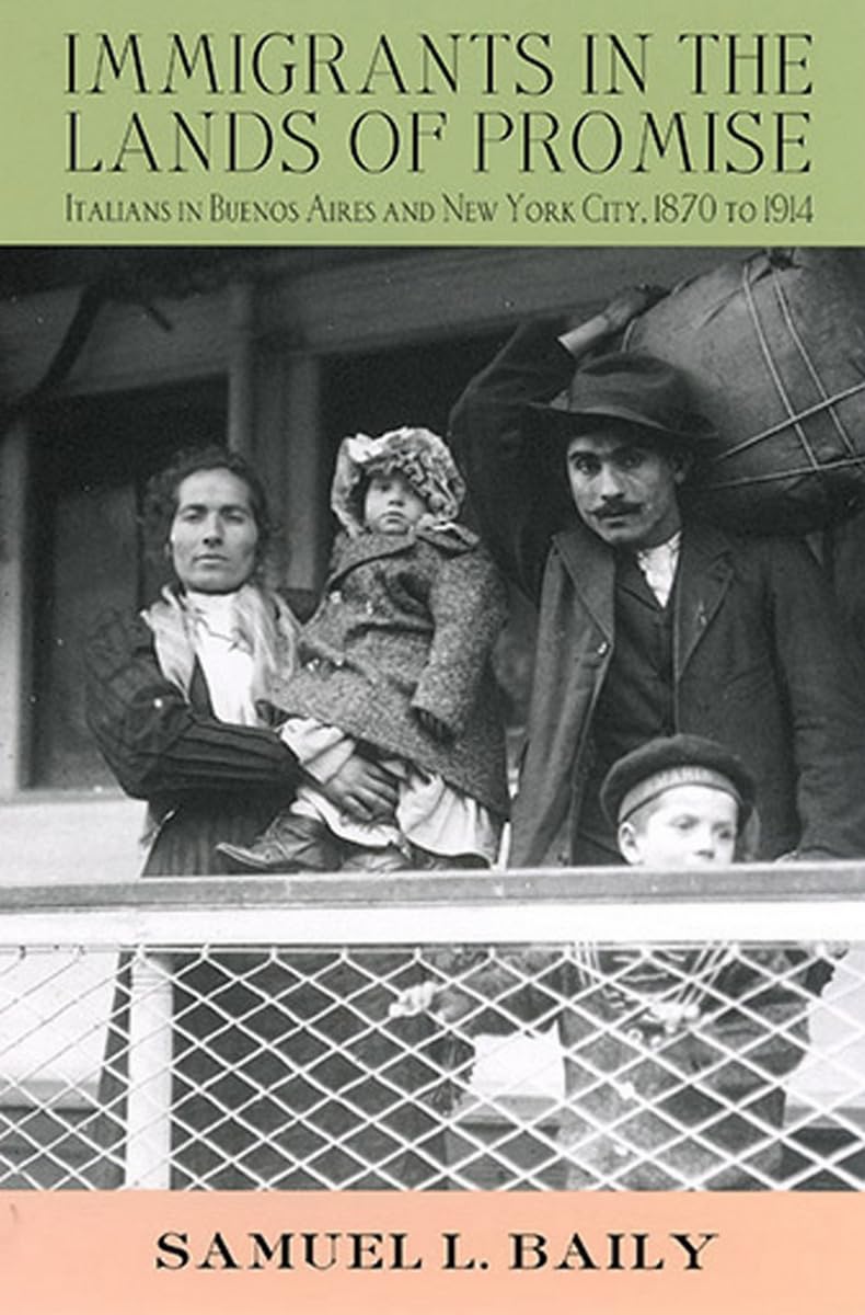 Immigrants in the Lands of Promise: Italians in Buenos Aires and New York City, 18701914 (Cornell Studies in Comparative Histor