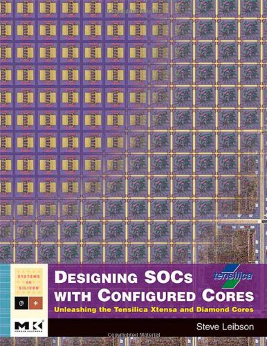 Designing SOCs with Configured Cores: Unleashing the Tensilica Xtensa and Diamond Cores (Systems on Silicon),New