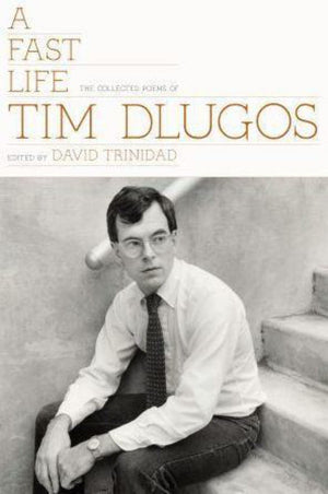 A Fast Life: The Collected Poems Of Tim Dlugos