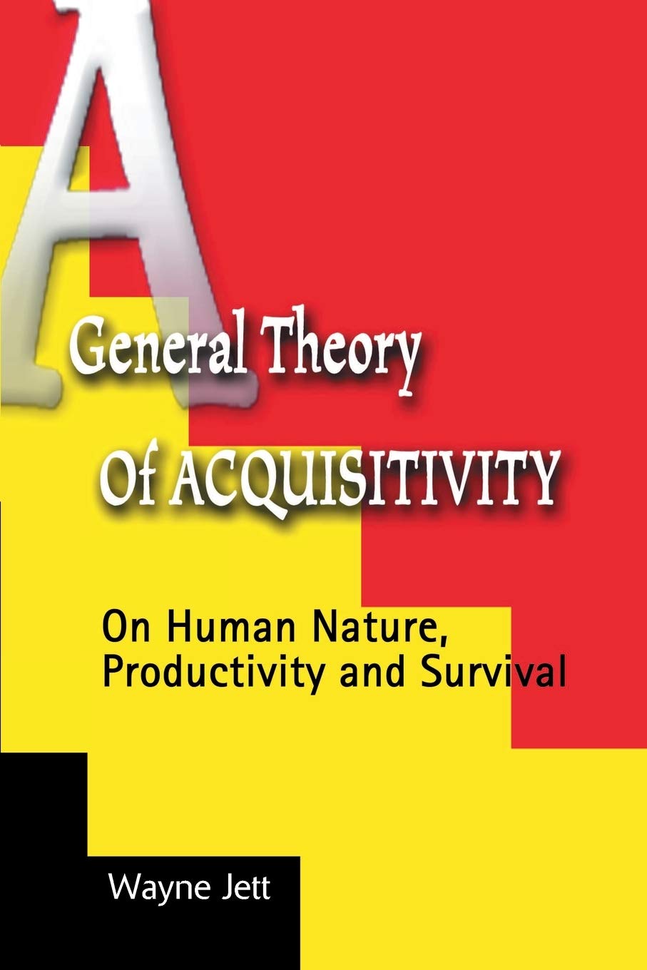 A General Theory Of Acquisitivity: On Human Nature, Productivity and Survival,Used