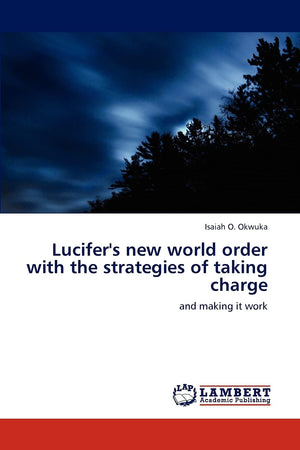 Lucifer's new world order with the strategies of taking charge: and making it work,Used