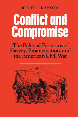 Conflict And Compromise: The Political Economy Of Slavery, Emancipation And The American Civil War,New