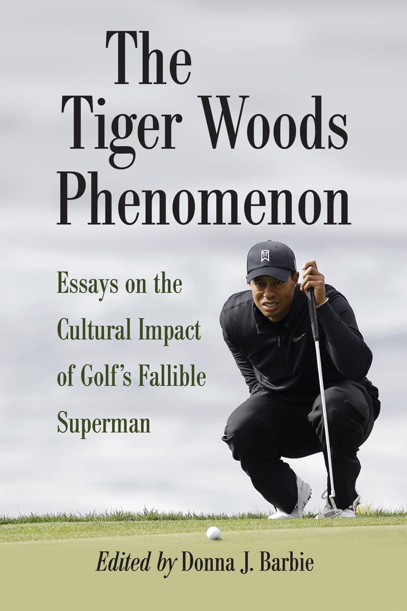 The Tiger Woods Phenomenon: Essays On The Cultural Impact Of Golf'S Fallible Superman,New
