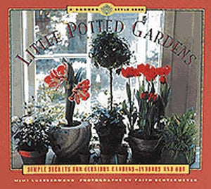 Little Potted Gardens: Simple Secrets for Glorious Gardens Inside and Out,Used