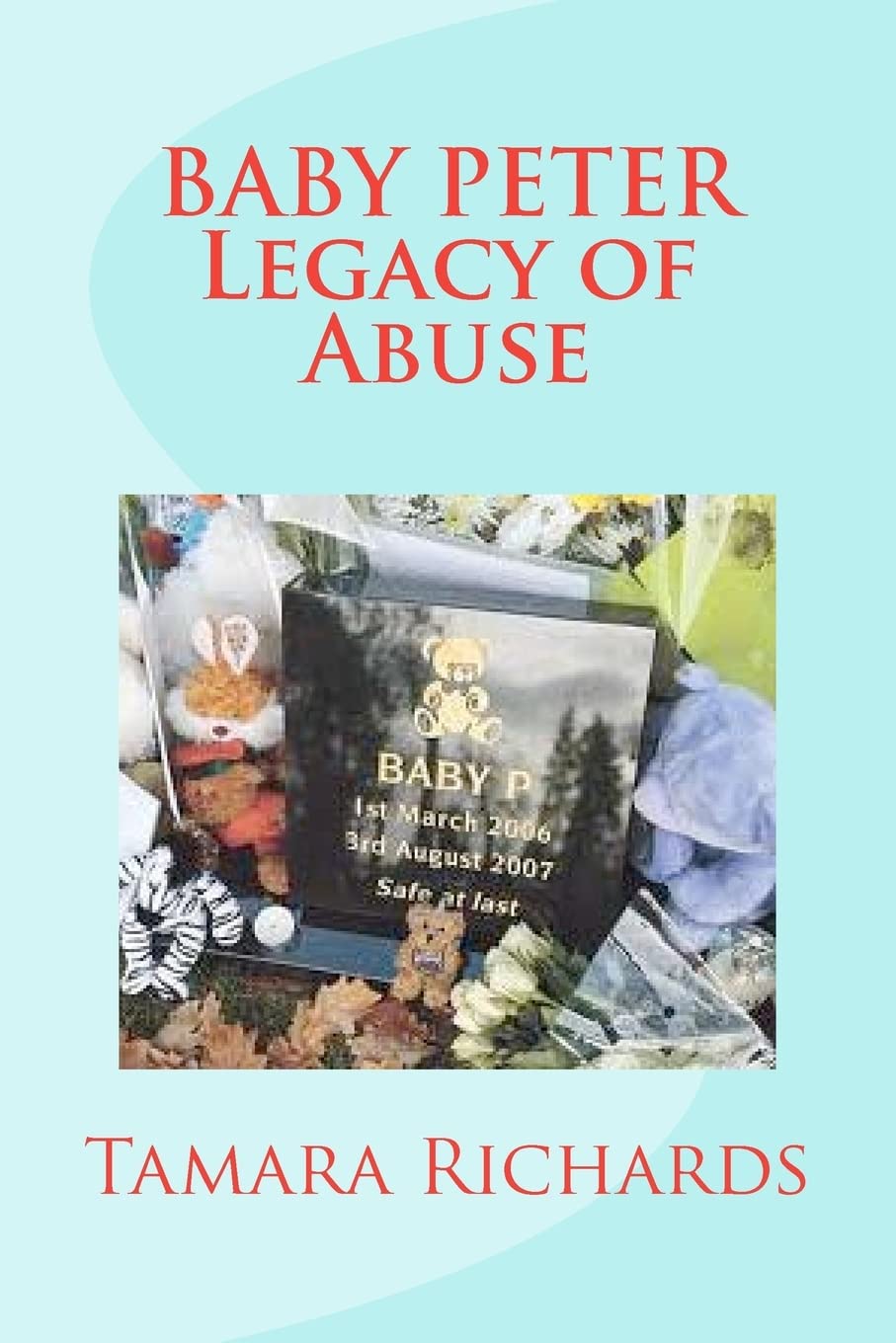 Baby P Legacy of Abuse: The full account of the tragic story of baby Peter Connelly.,Used