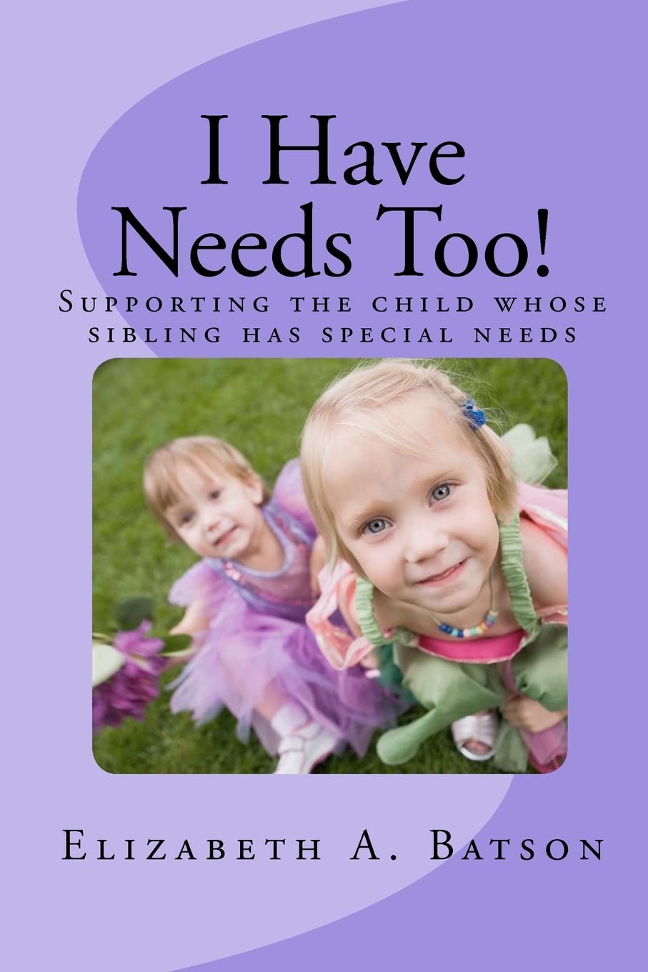 I Have Needs Too!: Supporting The Child Whose Sibling Has Special Needs,Used