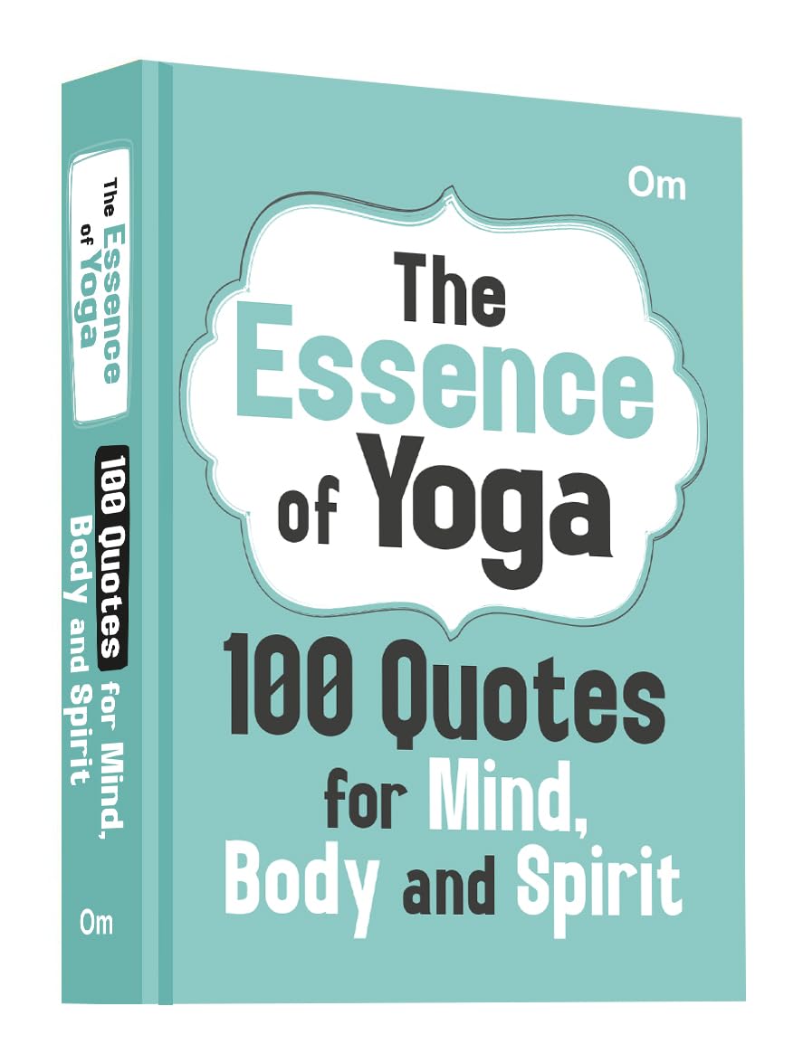 The Essence Of Yoga: 100 Quotes For Mind, Body And Spirit - Self Help | Wisdom For Inner Peace | Mindfulness | Spiritual Growth And Well-Being
