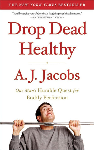 Drop Dead Healthy: One Man'S Humble Quest For Bodily Perfection