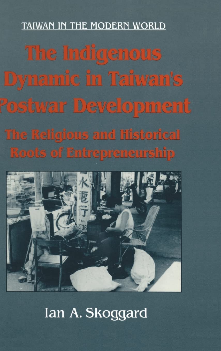 The Indigenous Dynamic in Taiwan's Postwar Development: Religious and Historical Roots of Entrepreneurship: Religious and Histor,Used