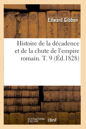 Histoire de la Dcadence Et de la Chute de l'Empire Romain. T. 9 (d.1828) (French Edition),Used