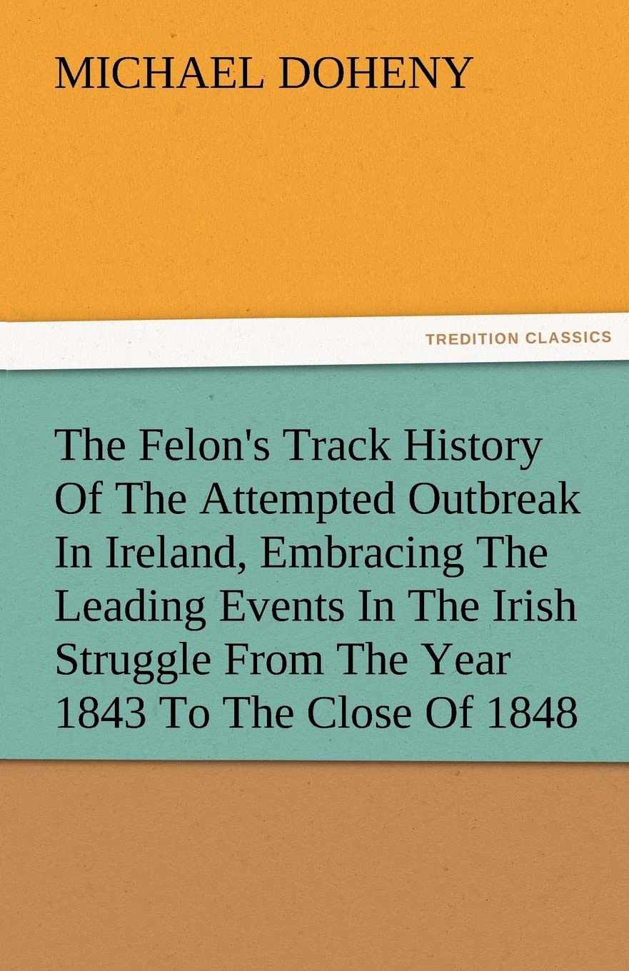The Felon's Track History Of The Attempted Outbreak In Ireland, Embracing The Leading Events In The Irish Struggle From The Year,Used