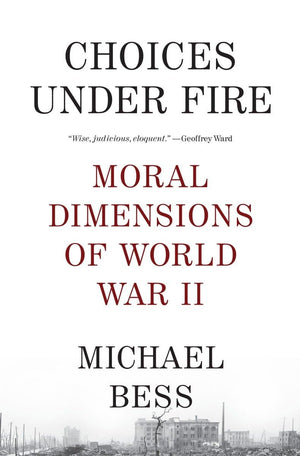 Choices Under Fire: Moral Dimensions Of World War Ii,New