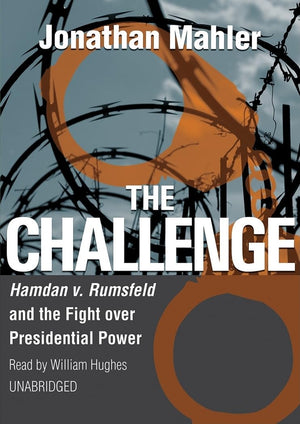 The Challenge: Hamdan v. Rumsfeld and the Fight Over Presidential Power,Used