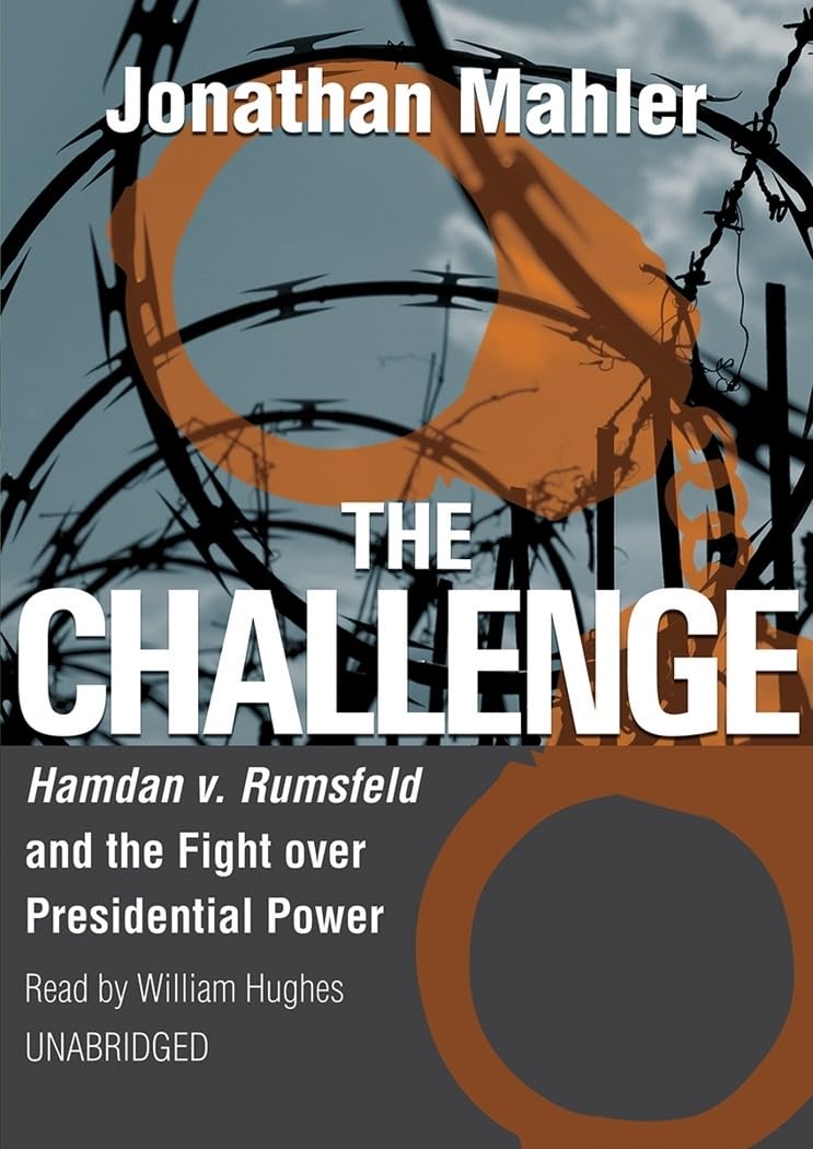The Challenge: Hamdan v. Rumsfeld and the Fight Over Presidential Power,Used