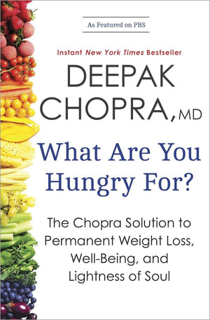 What Are You Hungry For?: The Chopra Solution To Permanent Weight Loss, Wellbeing, And Lightness Of Soul