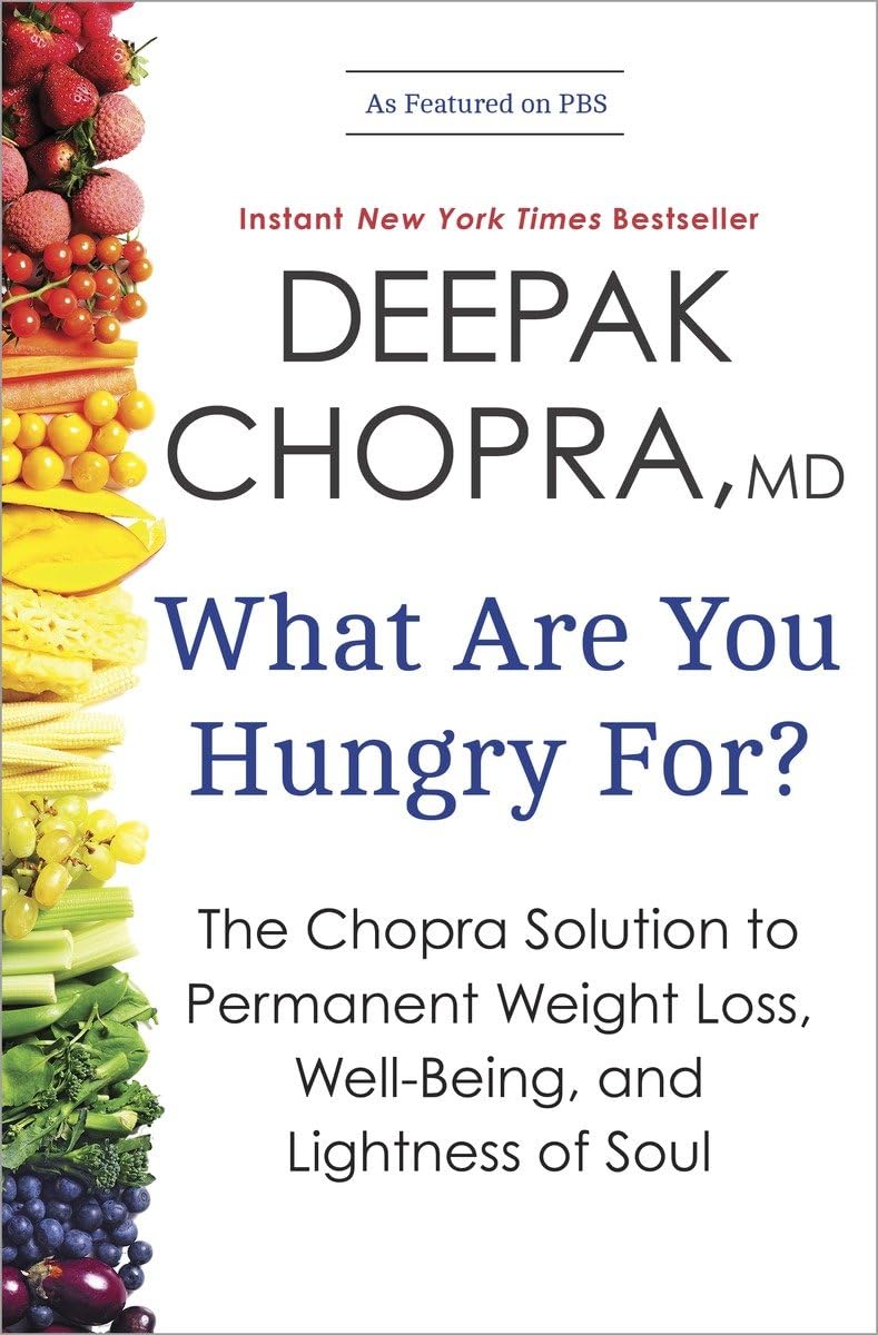 What Are You Hungry For?: The Chopra Solution To Permanent Weight Loss, Wellbeing, And Lightness Of Soul