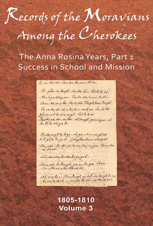 Records of the Moravians Among the Cherokees: Volume Three: The Anna Rosina Years, Part 1, Success in School and Mission, 18051,Used