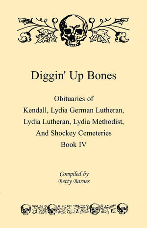 Diggin' Up Bones, Book IV: Obituaries of Kendall Lydia German Lutheran, Lydia Lutheran, Lydia Methodist, and Shockey Cemeteries ,Used