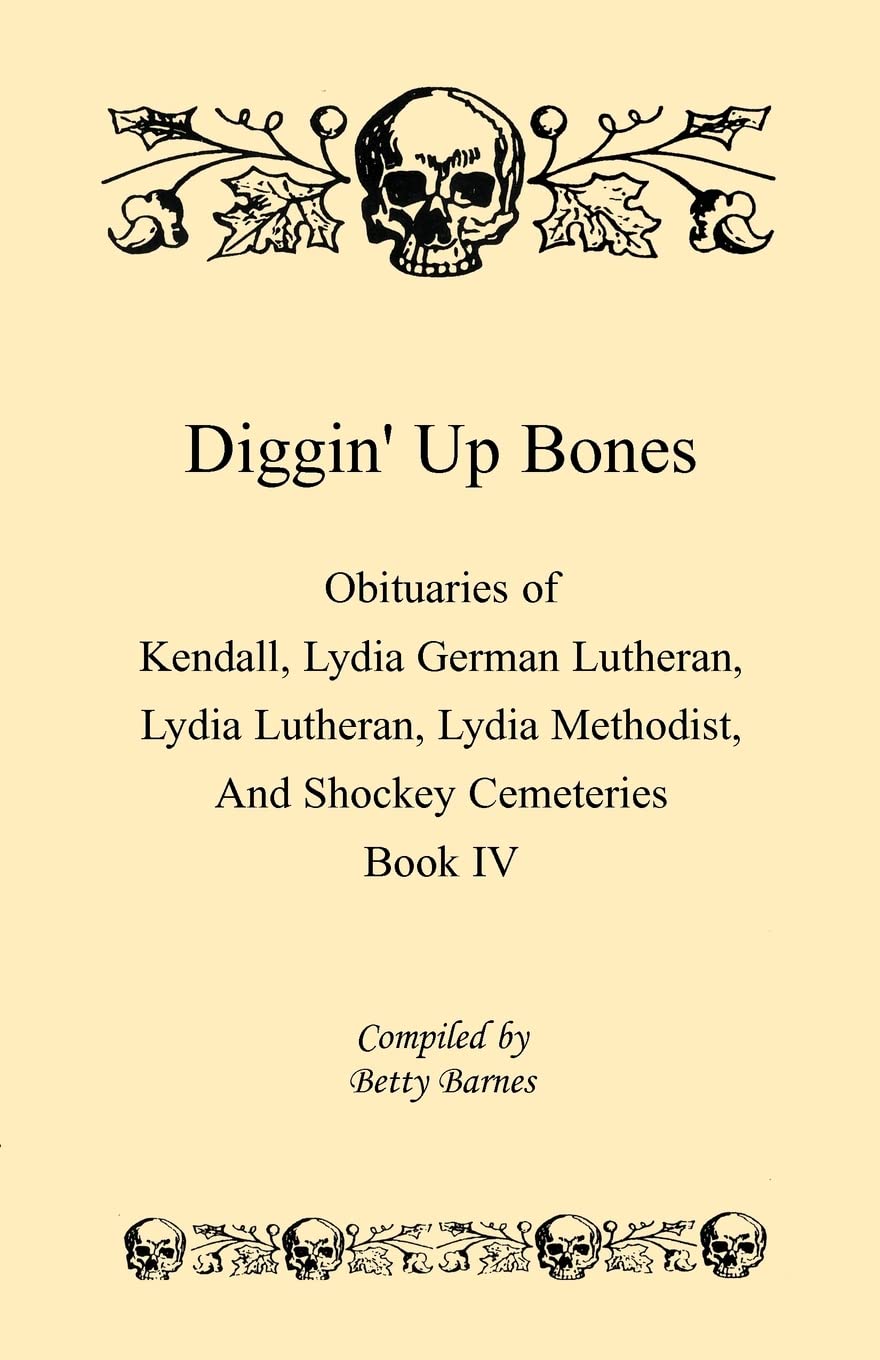 Diggin' Up Bones, Book IV: Obituaries of Kendall Lydia German Lutheran, Lydia Lutheran, Lydia Methodist, and Shockey Cemeteries ,Used