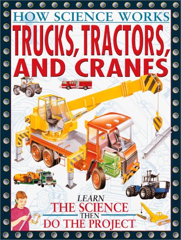 Trucks, Tractors, And Cranes (How Science Works)