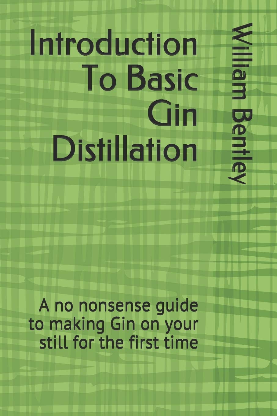 Introduction To Basic Gin Distillation: A no nonsense guide to making Gin on your still for the first time,New