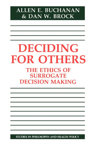 Deciding For Others: The Ethics Of Surrogate Decision Making (Studies In Philosophy And Health Policy)