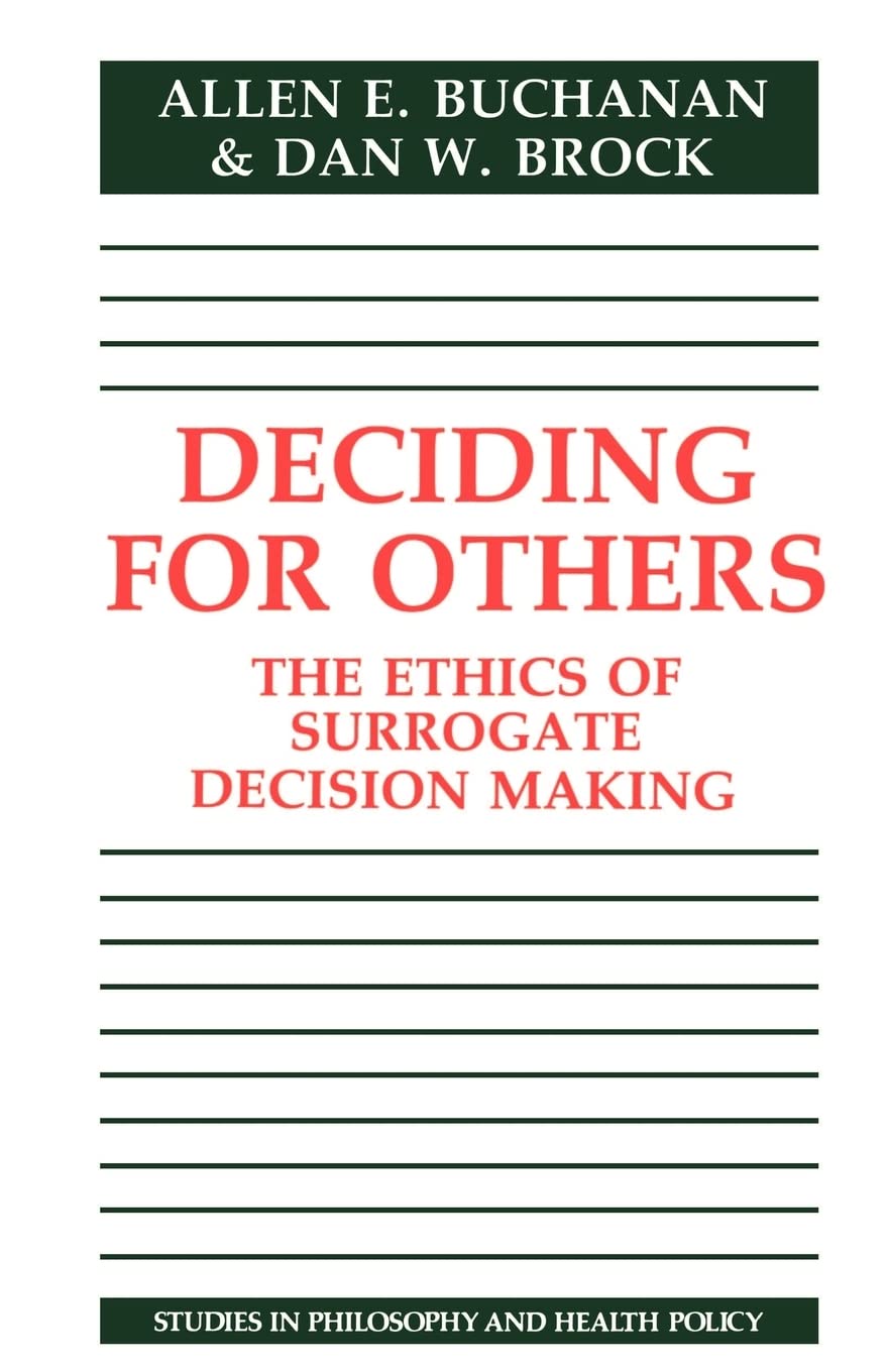 Deciding For Others: The Ethics Of Surrogate Decision Making (Studies In Philosophy And Health Policy)