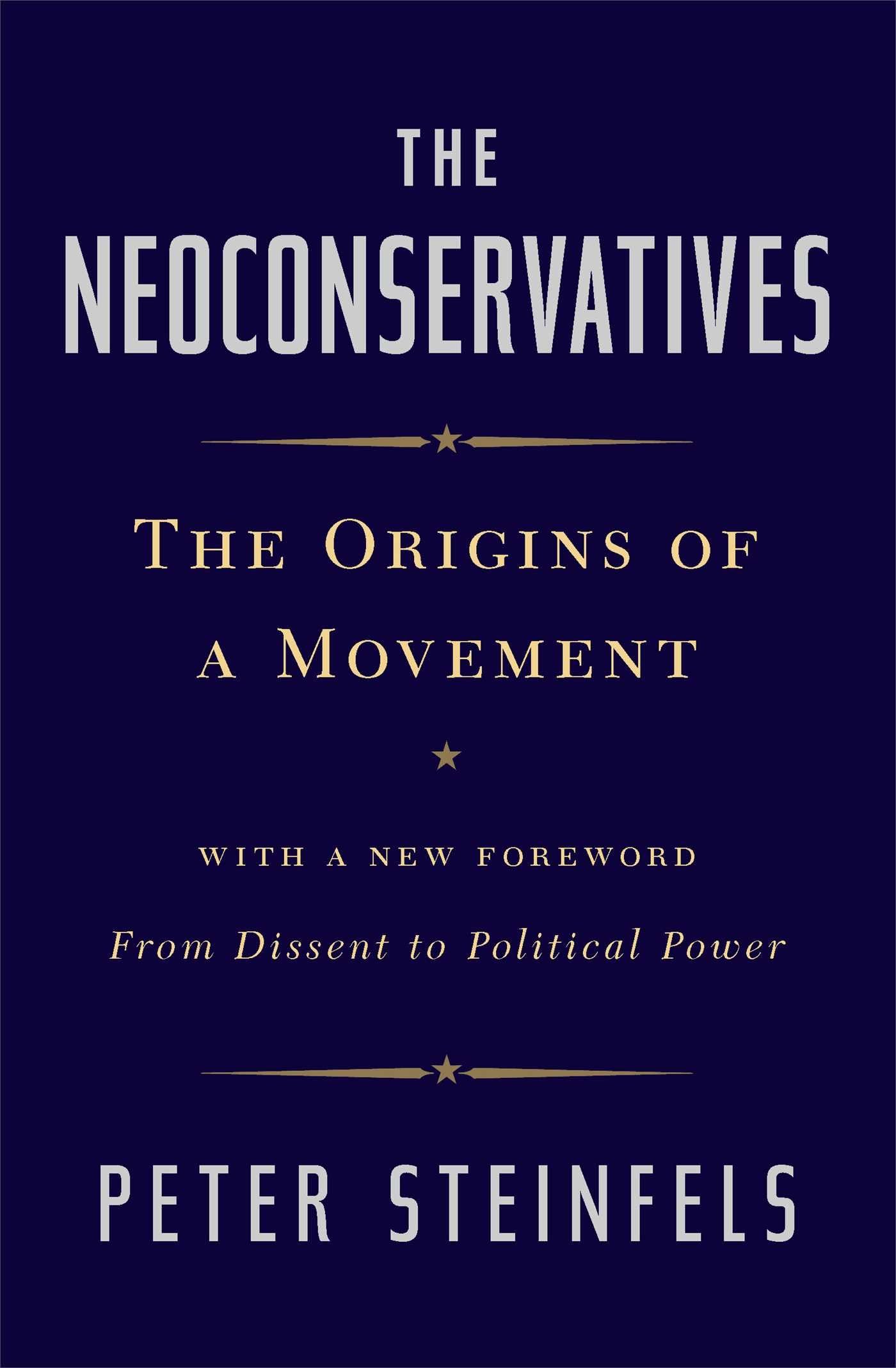 The Neoconservatives: The Origins Of A Movement: With A New Foreword, From Dissent To Political Power