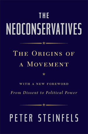 The Neoconservatives: The Origins Of A Movement: With A New Foreword, From Dissent To Political Power