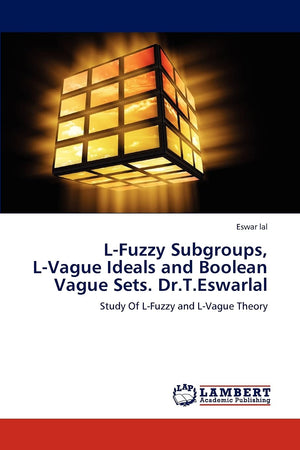 LFuzzy Subgroups, LVague Ideals and Boolean Vague Sets. Dr.T.Eswarlal: Study Of LFuzzy and LVague Theory,Used