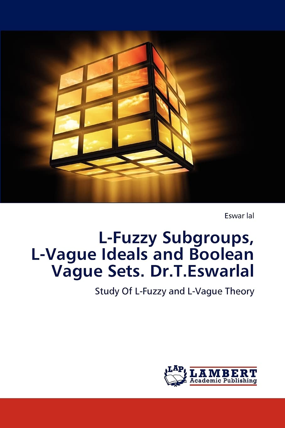 LFuzzy Subgroups, LVague Ideals and Boolean Vague Sets. Dr.T.Eswarlal: Study Of LFuzzy and LVague Theory,Used
