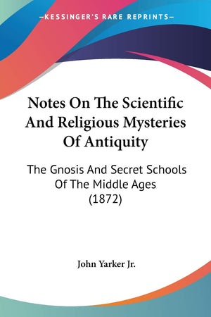 Notes On The Scientific And Religious Mysteries Of Antiquity: The Gnosis And Secret Schools Of The Middle Ages (1872),Used