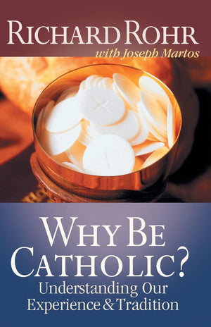 Why Be Catholic?: Understanding Our Experience And Tradition