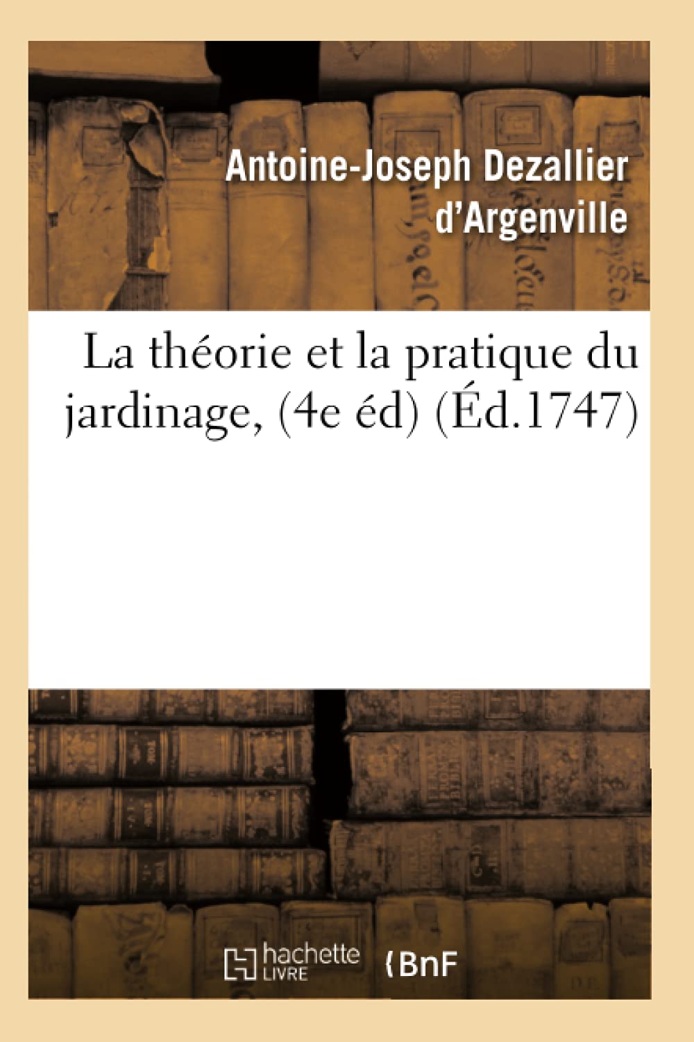 La Thorie Et La Pratique Du Jardinage, (4E D) (D.1747) (Sciences) (French Edition),New