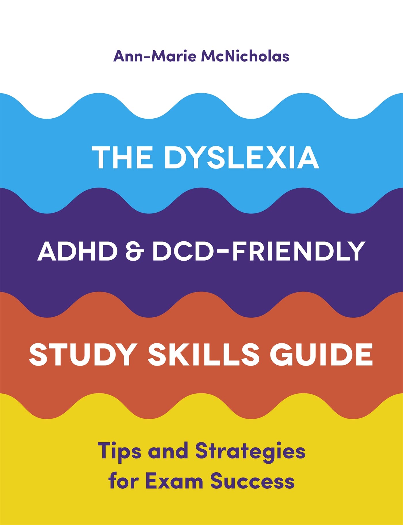 The Dyslexia, ADHD, and DCDFriendly Study Skills Guide