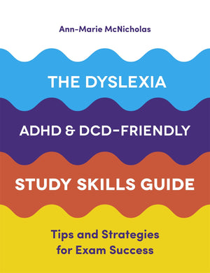 The Dyslexia, ADHD, and DCDFriendly Study Skills Guide