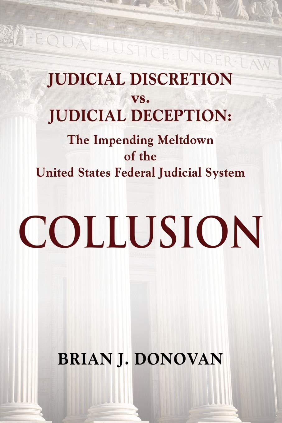 Collusion: Judicial Discretion vs. Judicial Deception  The Impending Meltdown of the United States Federal Judicial System,Used