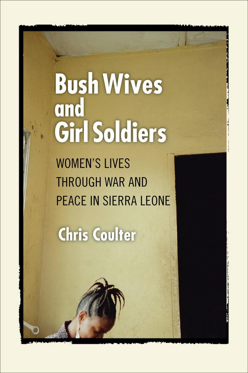 Bush Wives And Girl Soldiers: Women'S Lives Through War And Peace In Sierra Leone