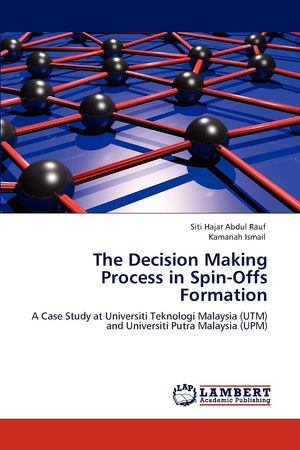 The Decision Making Process in SpinOffs Formation: A Case Study at Universiti Teknologi Malaysia (UTM) and Universiti Putra Mal,Used