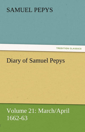 Diary of Samuel Pepys  Volume 21: March/April 166263,Used