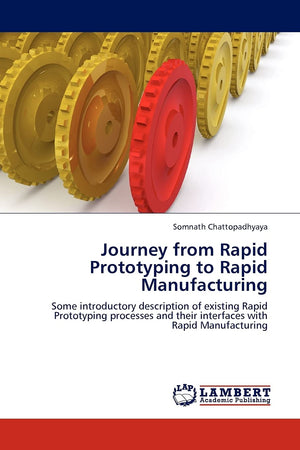 Journey from Rapid Prototyping to Rapid Manufacturing: Some introductory description of existing Rapid Prototyping processes and,Used