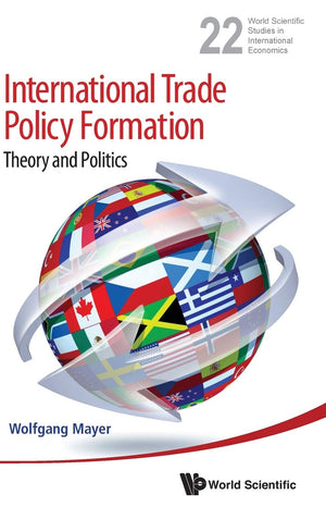 INTERNATIONAL TRADE POLICY FORMATION: THEORY AND POLITICS (World Scientific Studies in International Economics, 22),Used