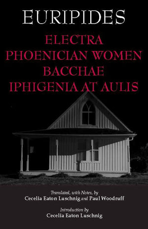Electra, Phoenician Women, Bacchae, and Iphigenia at Aulis (Hackett Classics),New